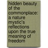 Hidden Beauty of the Commonplace: A Nature Mystic's Reflections Upon the True Meaning of Freedom door Philip Pegler