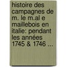 Histoire Des Campagnes De M. Le M.Al E Maillebois En Italie: Pendant Les Années 1745 & 1746 ... door Castruccio Buonamici