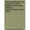 Historia General De Las Antiguas Colonias Hispano-Americanas, Desde Su Descubrimiento Hasta 1808 by Miguel Lobo