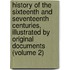 History of the Sixteenth and Seventeenth Centuries, Illustrated by Original Documents (Volume 2)