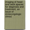 Imaging of Head and Neck Spaces for Diagnosis and Treatment, an Issue of Otolaryngologic Clinics by Sangam Kanekar