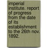 Imperial Institute. Report of progress from the date of its establishment to the 26th Nov. 1892. door Onbekend