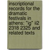 Inscriptional Records for the Dramatic Festivals in Athens: "Ig" Ii2 2318 2325 and Related Texts by Douglas Olson