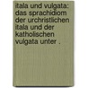 Itala und Vulgata: Das Sprachidiom der urchristlichen Itala und der katholischen Vulgata unter . door Rönsch Hermann