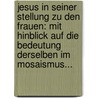 Jesus In Seiner Stellung Zu Den Frauen: Mit Hinblick Auf Die Bedeutung Derselben Im Mosaismus... door August Wunsche