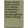 Johann Arnd's Sechs Bücher vom Wahren Christenthum und Dessen Paradiesgärtlein, zweite Auflage by Johann Arndt