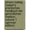 Johann Ludwig Casper's Practisches Handbuch Der Gerichtlichen Medicin, Volume 1 (German Edition) door Ludwig Caspar Johann