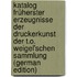 Katalog Früherster Erzeugnisse Der Druckerkunst Der T.O. Weigel'schen Sammlung (German Edition)