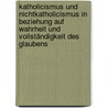 Katholicismus und Nichtkatholicismus in Beziehung auf Wahrheit und Vollständigkeit des Glaubens door Johann Baptist Kastner