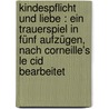 Kindespflicht Und Liebe : Ein Trauerspiel In Fünf Aufzügen, Nach Corneille's Le Cid Bearbeitet by Hennings Karl 1827-1898