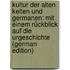 Kultur Der Alten Kelten Und Germanen: Mit Einem Rückblick Auf Die Urgeschichte (German Edition)