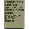 Kultur Der Alten Kelten Und Germanen: Mit Einem Rückblick Auf Die Urgeschichte (German Edition) door Grupp Georg
