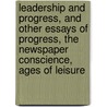 Leadership and Progress, and Other Essays of Progress, the Newspaper Conscience, Ages of Leisure door Alfred H. Lloyd