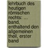 Lehrbuch Des Heutigen Römischen Rechts: ... Band, Enthaltend Den Allgemeinen Theil, Erster Band