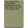 Liquor Laws Of The United States: Prohibitory, License, Local Option, Tax, And Civil Damage Laws door Onbekend