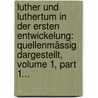 Luther Und Luthertum In Der Ersten Entwickelung: Quellenmässig Dargestellt, Volume 1, Part 1... door Heinrich Denifle