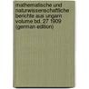 Mathematische und naturwissenschaftliche Berichte aus Ungarn Volume bd. 27 1909 (German Edition) by Tudományos Akadémia Magyar