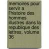 Memoires Pour Servir A L'Histoire Des Hommes Illustres Dans La Republique Des Lettres, Volume 36 door Anonymous Anonymous