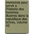 Memoires Pour Servir A L'Histoire Des Hommes Illustres Dans La Republique Des Lettres, Volume 42