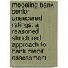 Modeling Bank Senior Unsecured Ratings: A Reasoned Structured Approach to Bank Credit Assessment door Spyros Pagratis