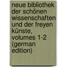 Neue Bibliothek Der Schönen Wissenschaften Und Der Freyen Künste, Volumes 1-2 (German Edition) door Felix Weisse Christian