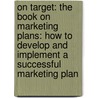 On Target: The Book on Marketing Plans: How to Develop and Implement a Successful Marketing Plan door Doug Wilson
