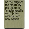 On the Edge of the Storm. By the author of "Mademoiselle Mori" [Miss Roberts], etc. New edition. door Onbekend