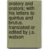 Oratory and Orators; With His Letters to Quintus and Brutus. Translated or Edited by J.S. Watson