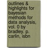 Outlines & Highlights For Bayesian Methods For Data Analysis, Vol. 0 By Bradley. P. Carlin, Isbn door Cram101 Textbook Reviews