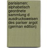 Parisismen: Alphabetisch Geordnete Sammlung D Ausdrucksweisen Des Pariser Argot (German Edition) by Villatte Césaire