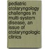 Pediatric Otolaryngology Challenges In Multi-System Disease, An Issue Of Otolaryngologic Clinics