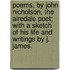 Poems, by John Nicholson, the Airedale poet; with a sketch of his life and writings by J. James.
