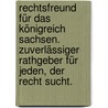 Rechtsfreund für das Königreich Sachsen. Zuverlässiger Rathgeber für Jeden, der Recht sucht. door Onbekend