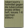 Robert Koch's Heilmittel Gegen Die Tuberculose: Erstes-Drittes Heft, Issues 1-6 (German Edition) by Koch Robert