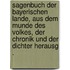 Sagenbuch der bayerischen Lande, aus dem Munde des Volkes, der Chronik und der Dichter herausg .