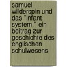 Samuel Wilderspin und das "Infant System," ein Beitrag zur geschichte des englischen Schulwesens by Thomas G. Paterson