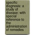Specific Diagnosis: A Study Of Disease: With Special Reference To The Administration Of Remedies