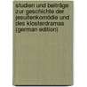 Studien Und Beiträge Zur Geschichte Der Jesuitenkomödie Und Des Klosterdramas (German Edition) by Zeidler Jakob