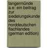 Tangermünde A.E: Ein Beitrag Zur Siedelungskunde Des Norddeutschen Flachlandes (German Edition) door Backhausen Karl