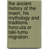 The Ancient History of the Maori, his mythology and traditions. Horo-Uta or Taki-Tumu migration. door John White