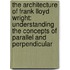 The Architecture Of Frank Lloyd Wright: Understanding The Concepts Of Parallel And Perpendicular