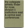 The Collegiate Athletic Finder For Ncaa Division Ii Institutions East & Central East Conferences door Robert J. Matteoli