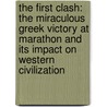 The First Clash: The Miraculous Greek Victory at Marathon and Its Impact on Western Civilization by Jim Lacey