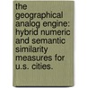 The Geographical Analog Engine: Hybrid Numeric and Semantic Similarity Measures for U.S. Cities. door Tawan Banchuen