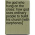 The God Who Hung on the Cross: How God Uses Ordinary People to Build His Church [With Earphones]