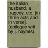 The Italian Husband. A tragedy, etc. [in three acts and in verse]. (Epilogue writ by J. Haynes). door Edward Ravenscroft