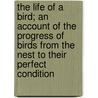 The Life of a Bird; an Account of the Progress of Birds From the Nest to Their Perfect Condition door Society For Promoting Christia Britain)