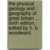 The Physical Geology and Geography of Great Britain ... Sixth edition, edited by H. B. Woodward. by Sir Andrew Crombie Ramsay