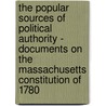 The Popular Sources of Political Authority - Documents on the Massachusetts Constitution of 1780 by Oscar Handlin