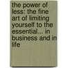 The Power Of Less: The Fine Art Of Limiting Yourself To The Essential... In Business And In Life door Leo Babauta